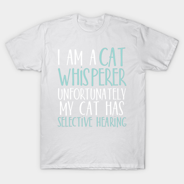 I am a Cat whisperer unfortunately my cat has selective hearing T-Shirt-TOZ